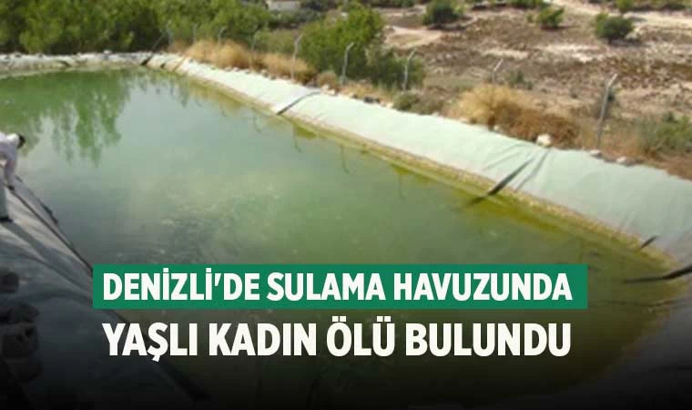 Denizli'de sulama kanalında yaşlı kadın ölü bulundu
