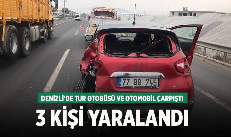 Denizli'de tur otobüsü ve otomobil çarpıştı 3 kişi yaralandı