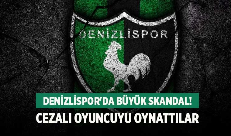 Denizlispor'da büyük skandal! Cezalı oyuncuyu oynattılar