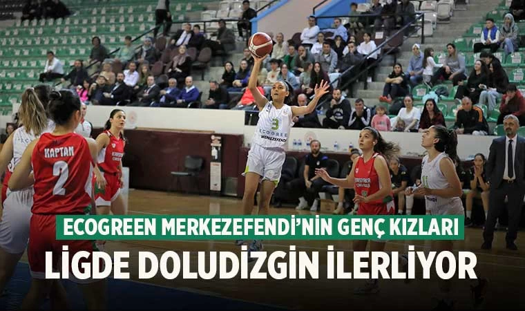 Ecogreen Merkezefendi’nin genç kızları ligde doludizgin ilerliyor