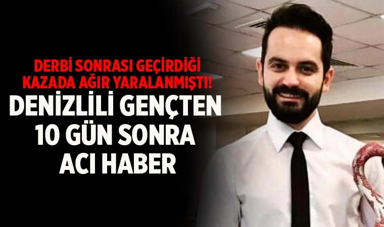 İstanbul'da kaza geçiren Denizlili gençten 10 gün sonra acı haber