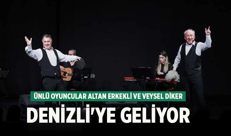Ünlü Oyuncular Altan Erkekli ve Veysel Diker Denizli'ye Geliyor