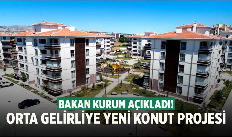 Bakan açıkladı! Orta gelirliye yeni konut projesi