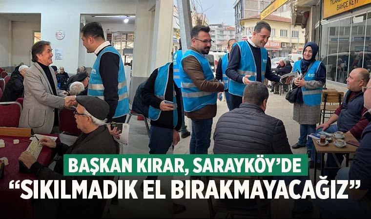 Başkan Kırar, “Sıkılmadık el, girilmedik gönül bırakmayacağız”