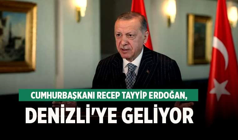 Cumhurbaşkanı Recep Tayyip Erdoğan, Denizli'ye geliyor