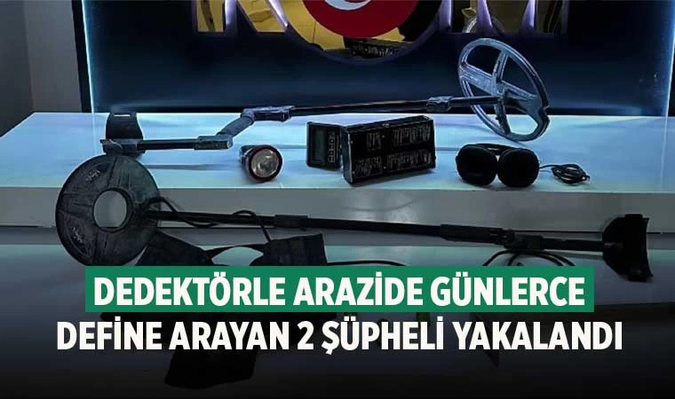 Dedektörle arazide günlerce define arayan 2 şüpheli yakalandı