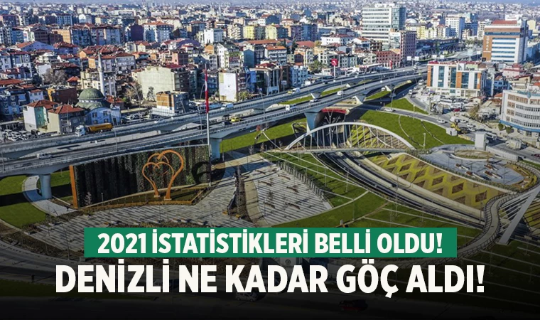 Denizli ne kadar göç aldı! 2021 istatistikleri belli oldu