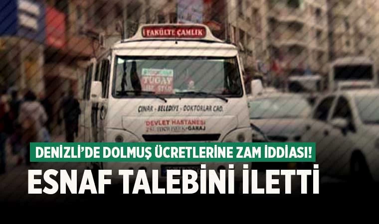 Denizli’de dolmuş ücretlerine zam iddiası! Esnaf talebini iletti