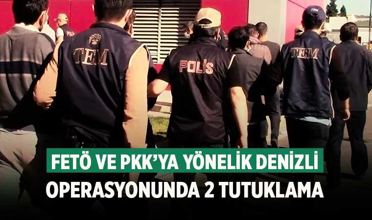 FETÖ ve PKK’ya yönelik Denizli operasyonunda 2 tutuklama