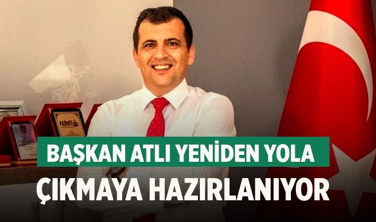 Başkan Atlı yeniden yola çıkmaya hazırlanıyor