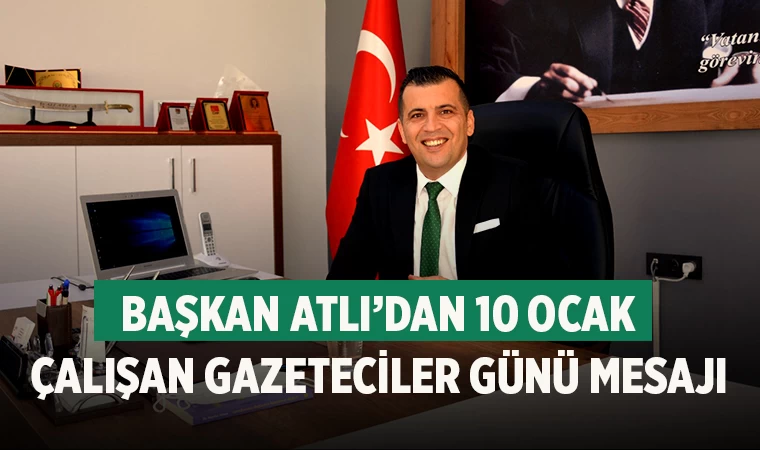 Başkan Atlı’dan 10 Ocak Çalışan Gazeteciler Günü mesajı