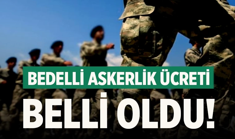 Bedelli askerlik ücreti belli oldu!