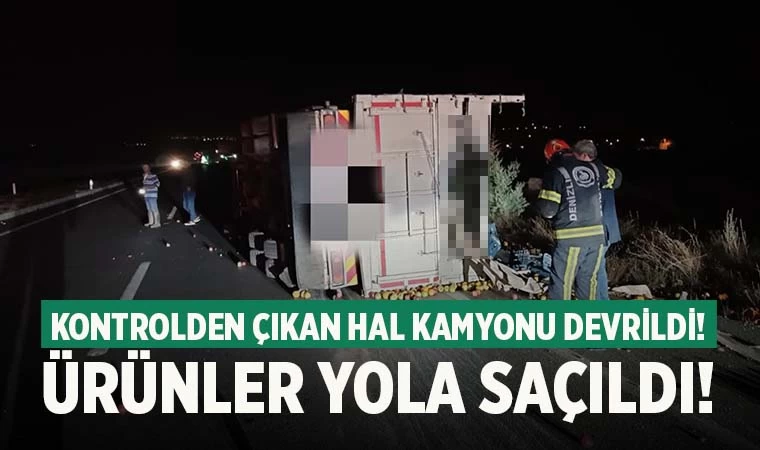 Denizli'de kontrolden çıkan hal kamyonu devrildi ürünler yola saçıldı