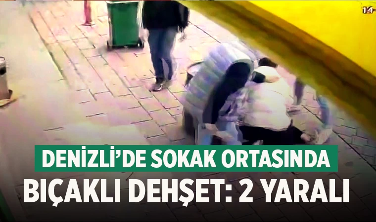 Denizli’de Sokak ortasında bıçaklı dehşet: 2 yaralı