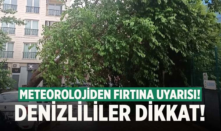 Denizlililer dikkat! Meteorolojiden kuvvetli fırtına uyarısı