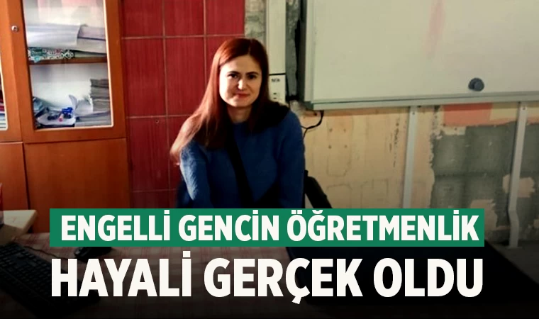 Engelli Gencin Öğretmenlik Hayali Gerçek oldu