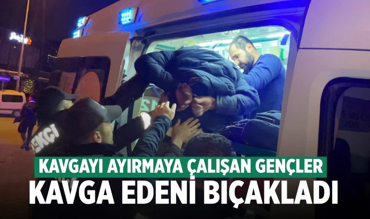 Kavgayı ayırmaya çalışanlara sataşan zanlı bıçaklandı