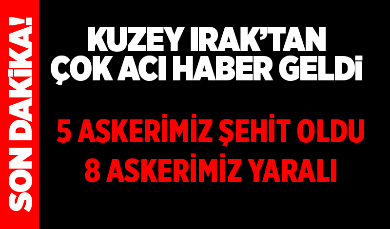 Kuzey Irak'ta PKK Saldırısında 5 Şehit, 8 Yaralı
