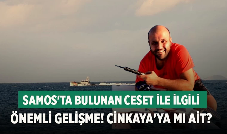 Samos'ta bulunan ceset ile ilgili önemli gelişme! Cinkaya'ya mı ait?