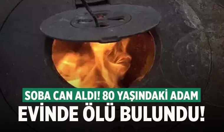 Soba can aldı! 80 yaşındaki adam ölü bulundu