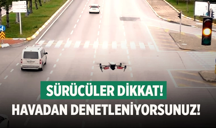 Sürücüler dikkat! Havadan denetleniyorsunuz!