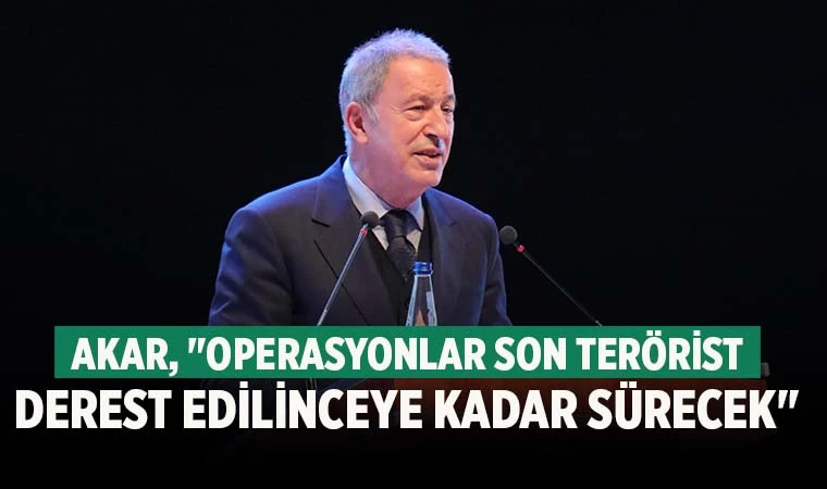 Akar, "Operasyonlar son terörist derdest edilinceye kadar sürecek"