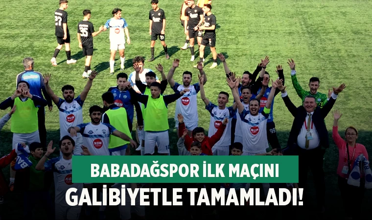 Babadağspor ilk maçını galibiyetle tamamladı!