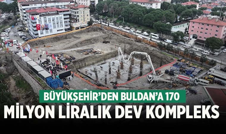 Büyükşehir’den Buldan’a 170 milyon liralık dev kompleks
