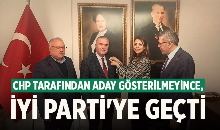 CHP tarafından aday gösterilmeyince, İYİ Parti'ye geçti