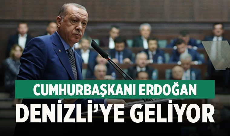 Cumhurbaşkanı Erdoğan Denizli’ye geliyor