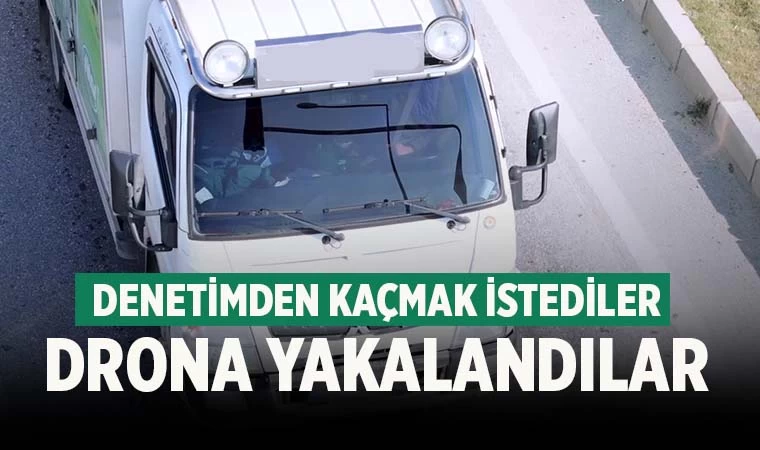 Denetimden kaçmak istediler! Drona yakalandılar