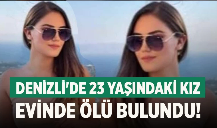 Denizli'de 23 yaşındaki kız evinde ölü bulundu!