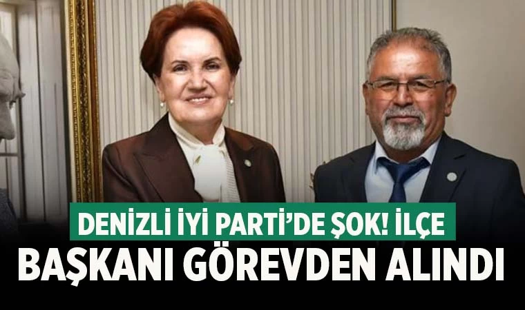 Denizli'de İYİ Parti İlçe Başkanı görevden alındı