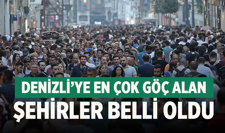 Denizli’ye en çok göç alan şehirler belli oldu