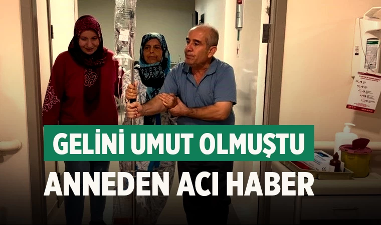 Gelini umut olmuştu anneden acı haber