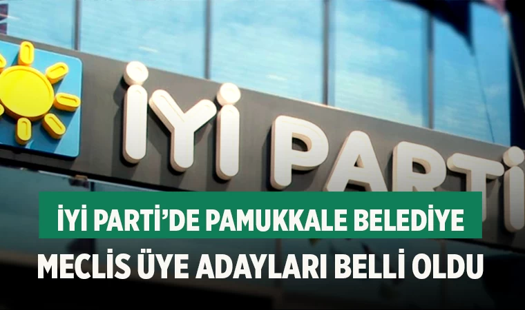 İYİ Parti’de Pamukkale belediye meclis üye adayları belli oldu