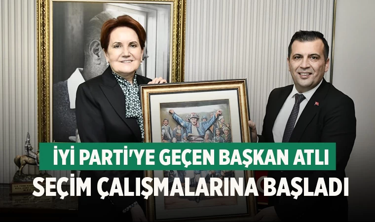 İYİ Parti'ye geçen Başkan Atlı seçim çalışmalarına başladı
