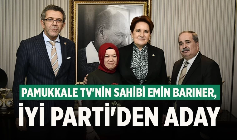 Pamukkale TV'nin sahibi Emin Barıner, İYİ Parti'den aday