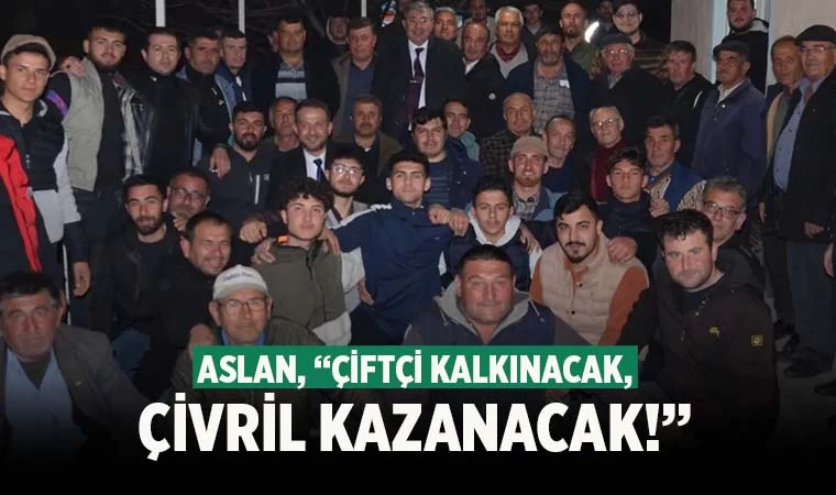 Aslan, “Çiftçi kalkınacak, Çivril kazanacak”