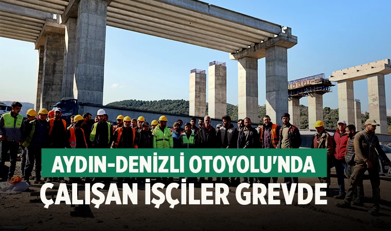 Aydın-Denizli Otoyolu'nda çalışan işçiler grevde
