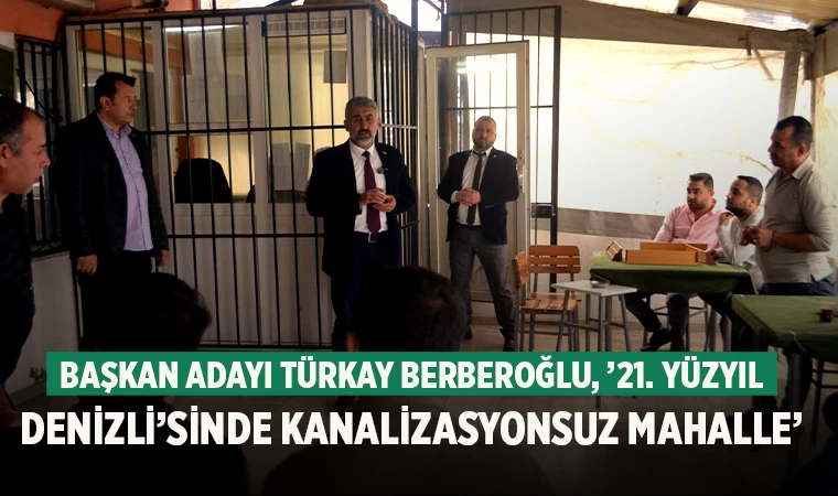 Başkan Adayı Türkay Berberoğlu, ’21. Yüzyıl Denizli’sinde Kanalizasyonsuz Mahalle’