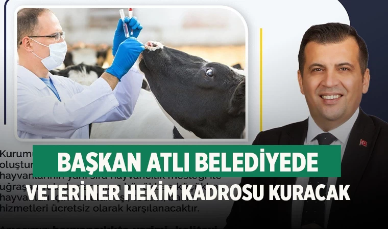 Başkan Atlı belediyede veteriner hekim kadrosu kuracak