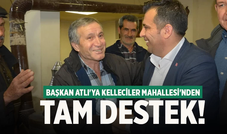 Başkan Atlı'ya Kelleciler Mahallesi'nden tam destek!