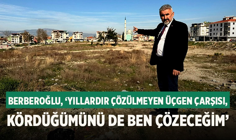 Berberoğlu, ‘Yıllardır Çözülmeyen Üçgen Çarşısı Kördüğümünü de Ben Çözeceğim’