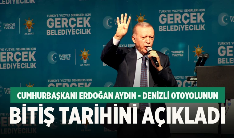 Cumhurbaşkanı Erdoğan Aydın - Denizli otoyolunun bitiş tarihini açıkladı