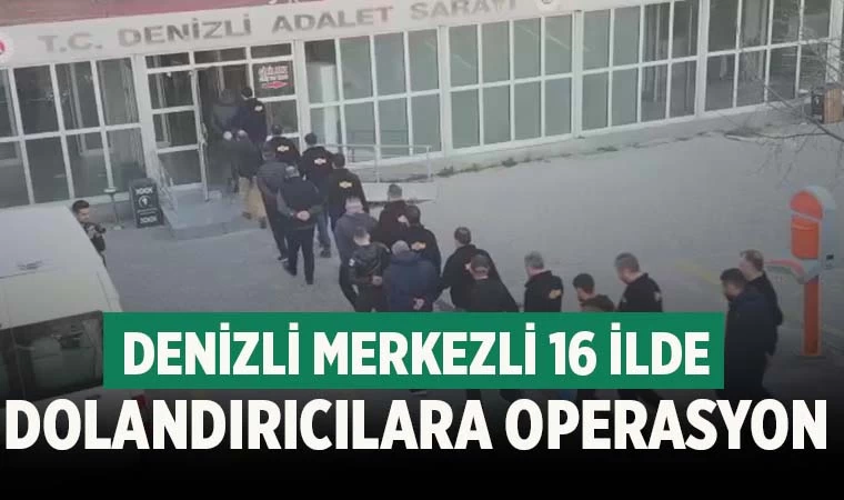 Denizli merkezli 16 ilde dolandırıcılara operasyon