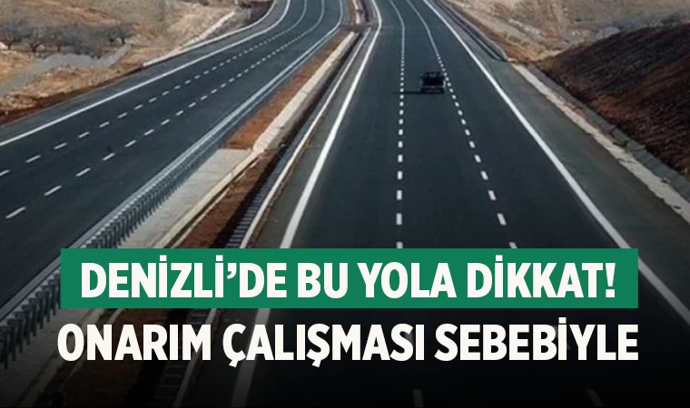 Denizli’de bu yola dikkat! Onarım çalışması sebebiyle