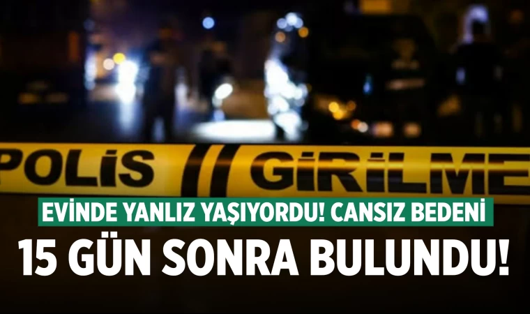 Denizli'de yanlız yaşayan adamın cansız bedeni 15 gün sonra bulundu