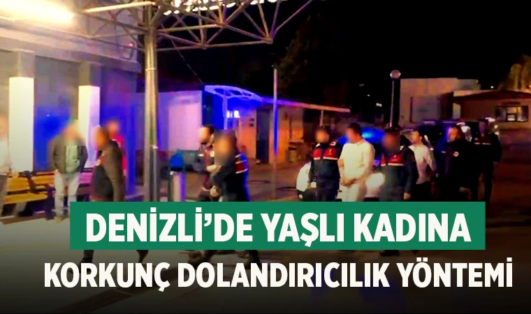 Denizli’de yaşlı kadına korkunç dolandırıcılık yöntemi