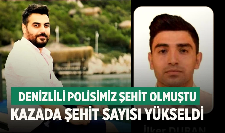 Denizlili polisimiz şehit olmuştu kazada şehit sayısı yükseldi